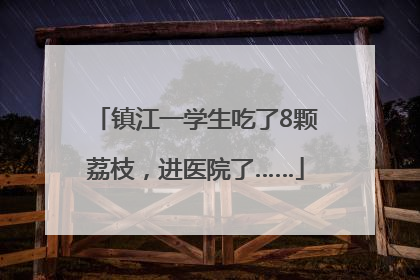 镇江一学生吃了8颗荔枝，进医院了……