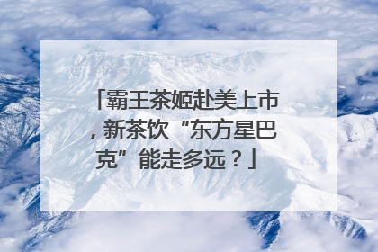 霸王茶姬赴美上市，新茶饮“东方星巴克”能走多远？
