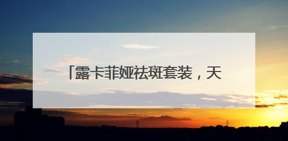 露卡菲娅祛斑套装，天然成分温和祛斑，敏感肌也能放心用的护肤品