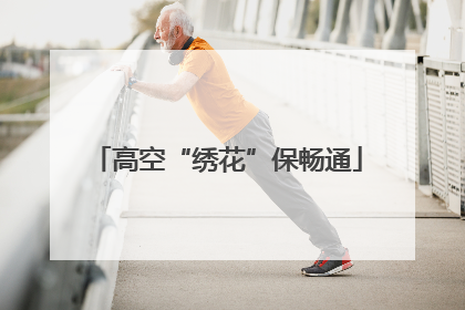 高空“绣花”保畅通
