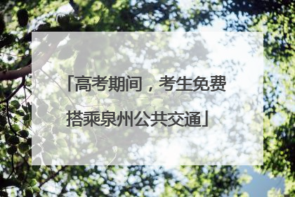 高考期间，考生免费搭乘泉州公共交通
