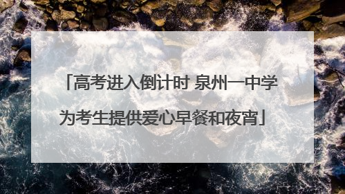 高考进入倒计时 泉州一中学为考生提供爱心早餐和夜宵