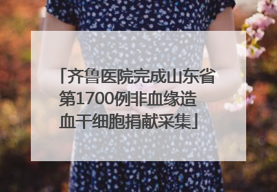 齐鲁医院完成山东省第1700例非血缘造血干细胞捐献采集