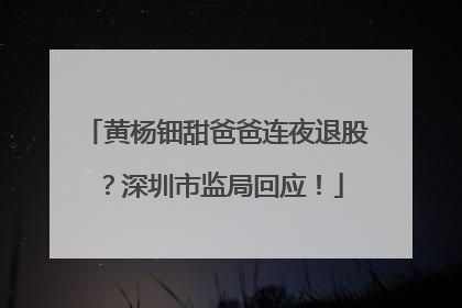 黄杨钿甜爸爸连夜退股？深圳市监局回应！