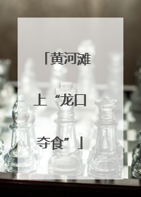 黄河滩上“龙口夺食”