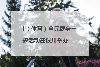 （体育）全民健身主题活动在银川举办