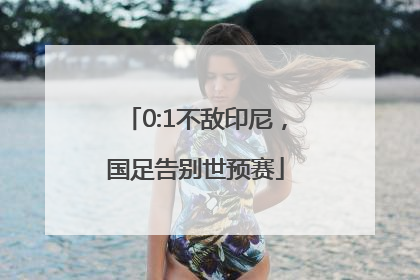 0:1不敌印尼，国足告别世预赛