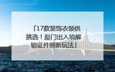 17款装饰衣领供挑选！厦门出入境解锁证件照新玩法