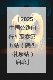 2025中国公路自行车联赛第五站（陕西·礼泉站）启幕