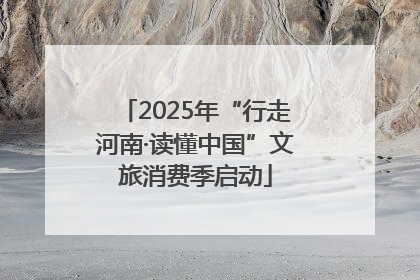 2025年“行走河南·读懂中国”文旅消费季启动