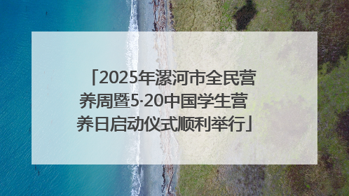 2025年漯河市全民营养周暨5·20中国学生营养日启动仪式顺利举行