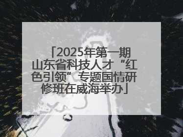 2025年第一期山东省科技人才“红色引领”专题国情研修班在威海举办