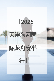 2025天津海河国际龙舟赛举行