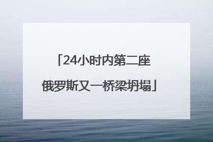 24小时内第二座 俄罗斯又一桥梁坍塌