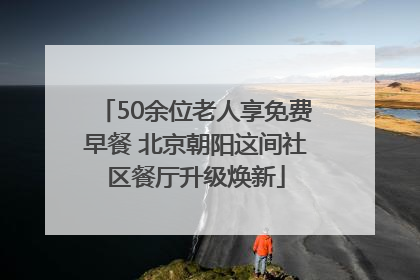 50余位老人享免费早餐 北京朝阳这间社区餐厅升级焕新