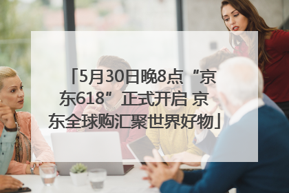 5月30日晚8点“京东618”正式开启 京东全球购汇聚世界好物