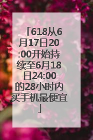 618从6月17日20:00开始持续至6月18日24:00的28小时内买手机最便宜