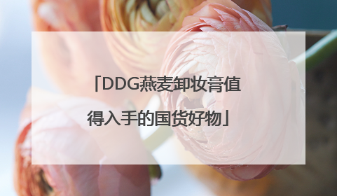 DDG燕麦卸妆膏值得入手的国货好物