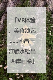 VR体验、美食演艺……南昌一江赣水绘出两岸画卷